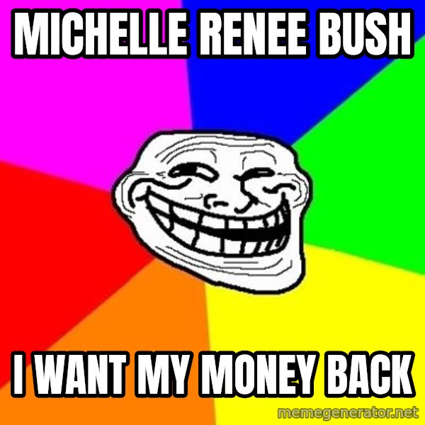 Trollface meme: Michelle Renee Bush / I want my money back