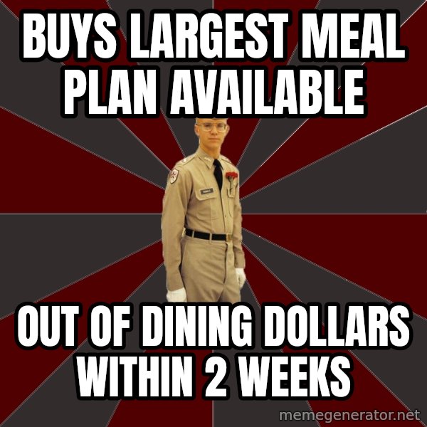 Stereotypical Corps Guy meme: buys largest meal plan available / out of dining dollars within 2 weeks