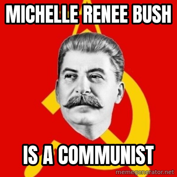 Stalin Says meme: Michelle Renee Bush / is a communist