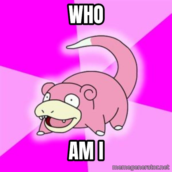 Slowpoke meme: Who / am I