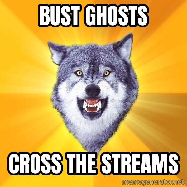 Courage Wolf meme: Bust Ghosts / Cross the Streams