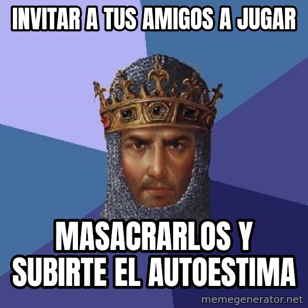 Age Of Empires meme: Invitar a tus amigos a jugar / masacrarlos y subirte el autoestima