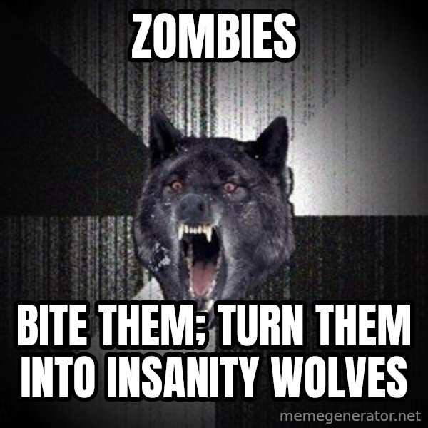 Insanity Wolf meme: zombies / bite them; turn them INTO INSANITY WOLVES