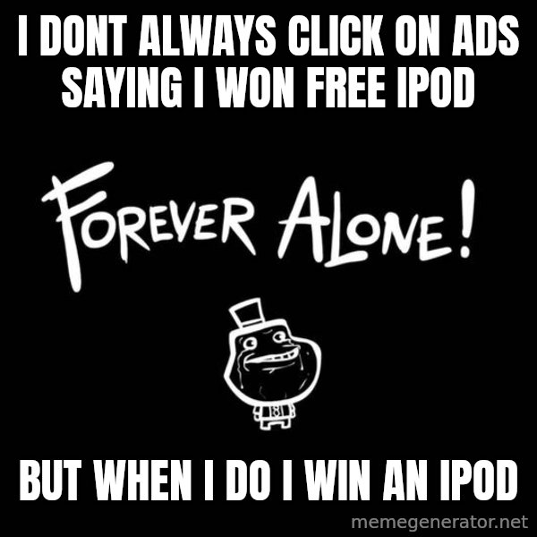 The Most Interesting Man In The World meme: i dont always click on ads saying i won free ipod / but when i do i win an ipod