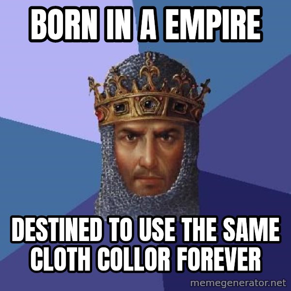 Age Of Empires meme: Born in a empire / destined to use the same cloth collor forever