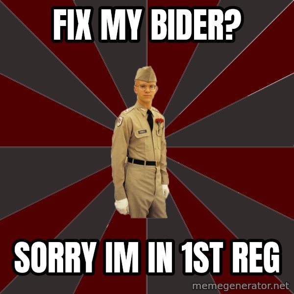 Stereotypical Corps Guy meme: fix my bider? / sorry im in 1st reg