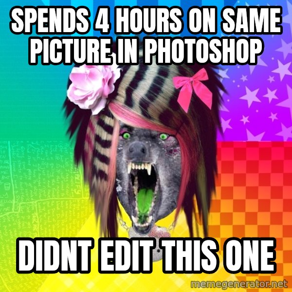 Insanity Scene Wolf meme: spends 4 hours on same picture in photoshop / didnt edit this one