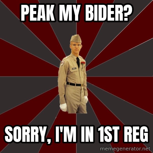 Stereotypical Corps Guy meme: peak my bider? / sorry, i'm in 1st reg