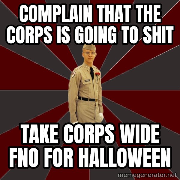 Stereotypical Corps Guy meme: Complain that the corps is going to shit / take corps wide fno for halloween