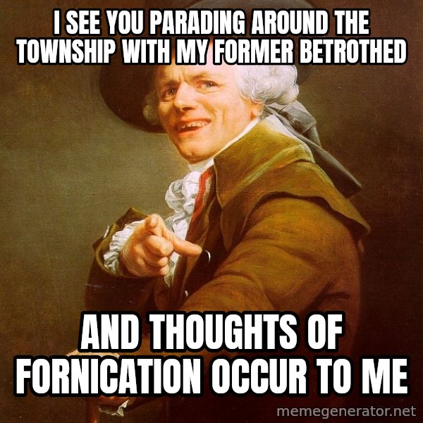 Joseph Ducreux meme: I see you parading around the township with my former betrothed / and thoughts of fornication occur to me