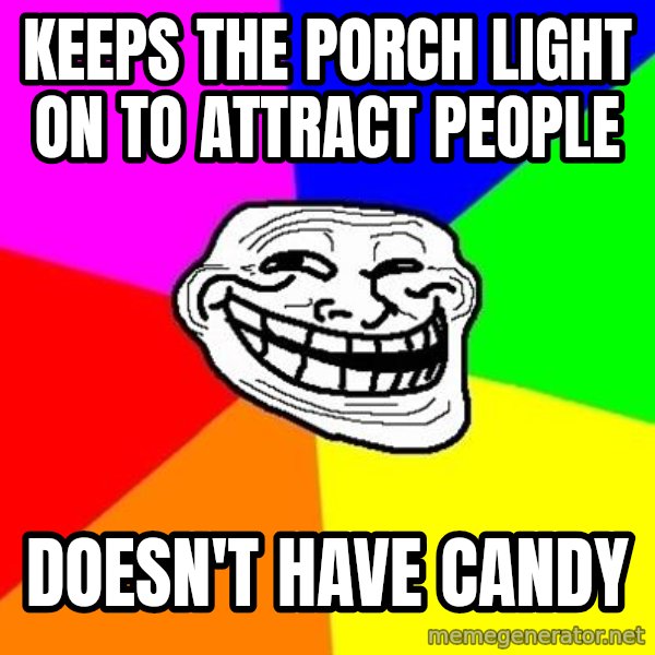 Trollface meme: Keeps the porch light on to attract people / doesn't have candy