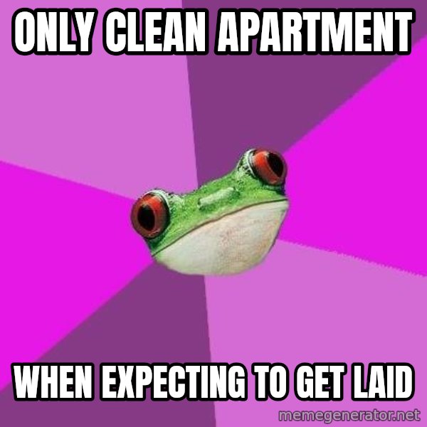 Foul Bachelorette Frog meme: only clean apartment / when expecting to get laid