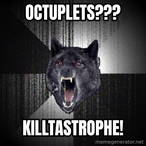 Insanity Wolf meme: octuplets??? / Killtastrophe!