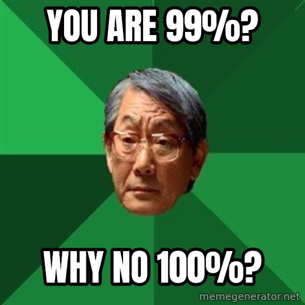 High Expectations Asian Father meme: You are 99%? / why no 100%?