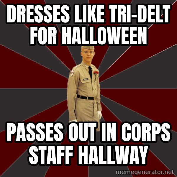 Stereotypical Corps Guy meme: Dresses Like Tri-Delt For Halloween / Passes out In Corps Staff Hallway