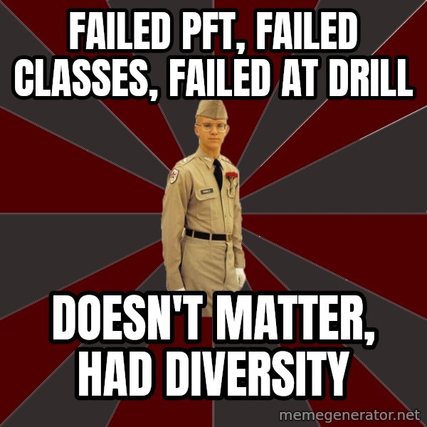 Stereotypical Corps Guy meme: Failed PFT, Failed Classes, Failed at Drill / Doesn't Matter, Had Diversity