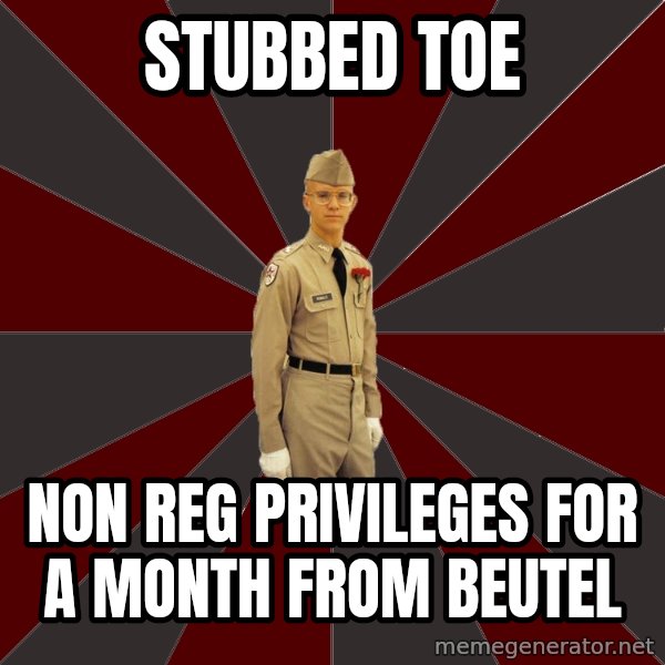Stereotypical Corps Guy meme: Stubbed toe / non reg privileges for a month from beutel