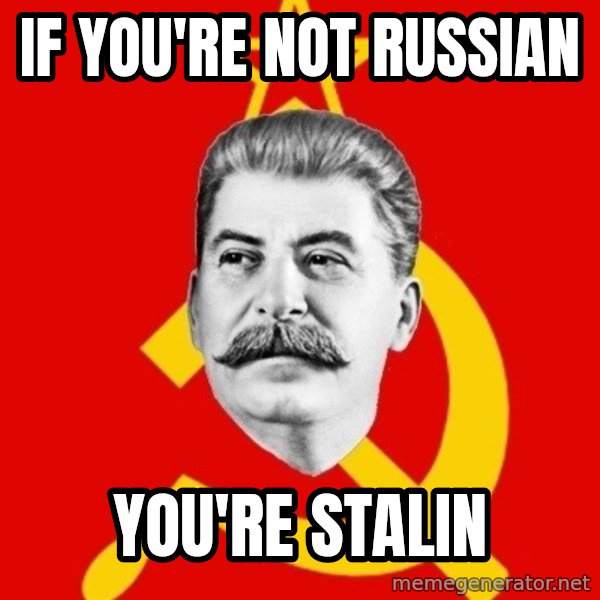 Stalin Says meme: if you're not russian / you're stalin