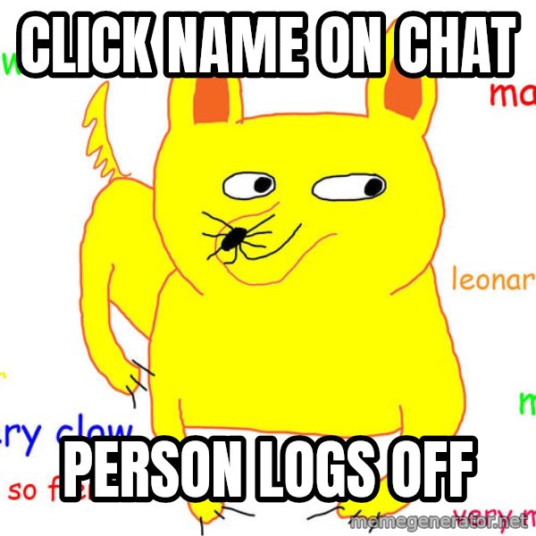 Forever Alone meme: Click name on chat / person logs off