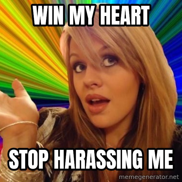 Dumb Blonde meme: win my heart / stop harassing me