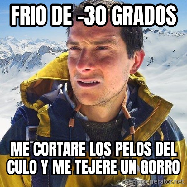 Bear Grylls meme: frio de -30 grados / me cortare los pelos del culo y me tejere un gorro