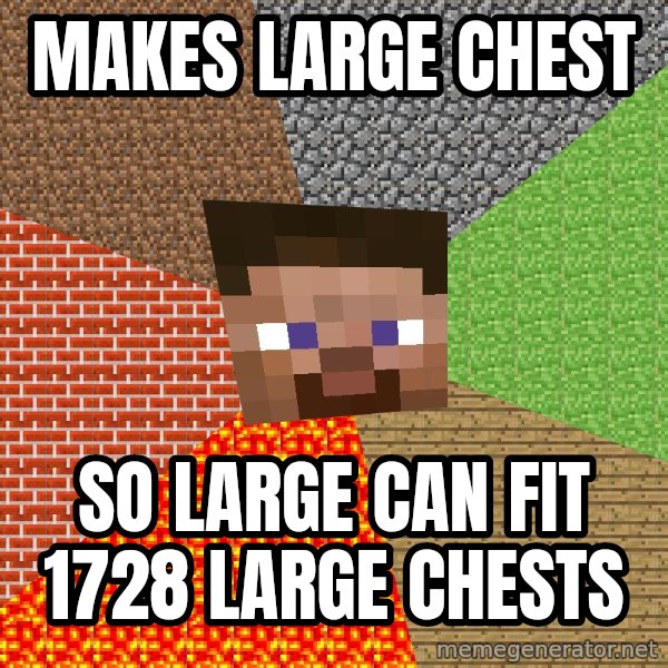 Minecraft Guy meme: makes large chest / so large can fit 1728 large chests