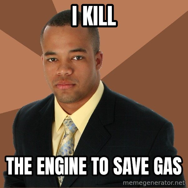 Successful Black Man meme: I kill / the engine to save gas