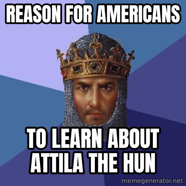 Age Of Empires meme: reason for americans / to learn about attila the hun