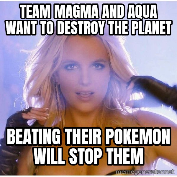 Professor Oak meme: team magma and aqua want to destroy the planet / beating their pokemon will stop them