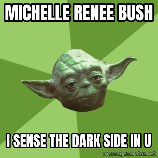 Advice Yoda Gives meme: Michelle Renee Bush / i sense the dark side in u