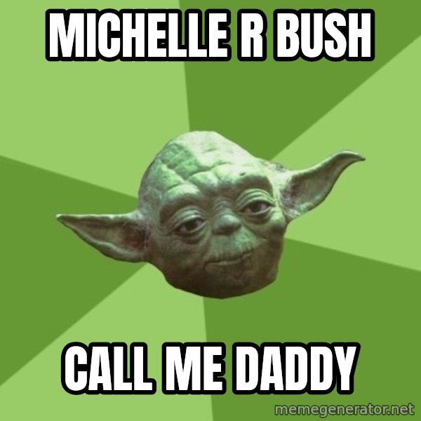 Advice Yoda Gives meme: Michelle R Bush / call me daddy
