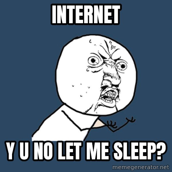 Y U No meme: INTERNET / Y U NO LET ME SLEEP?