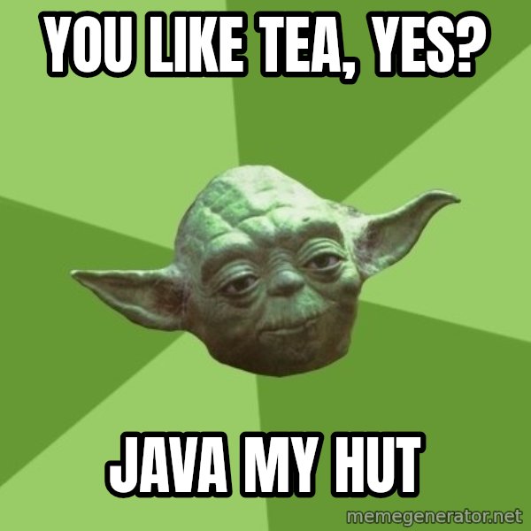 Advice Yoda Gives meme: you like tea, yes? / java my hut