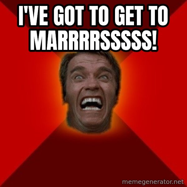 Angry Arnold meme: I've got to get to MARrrrssssS!