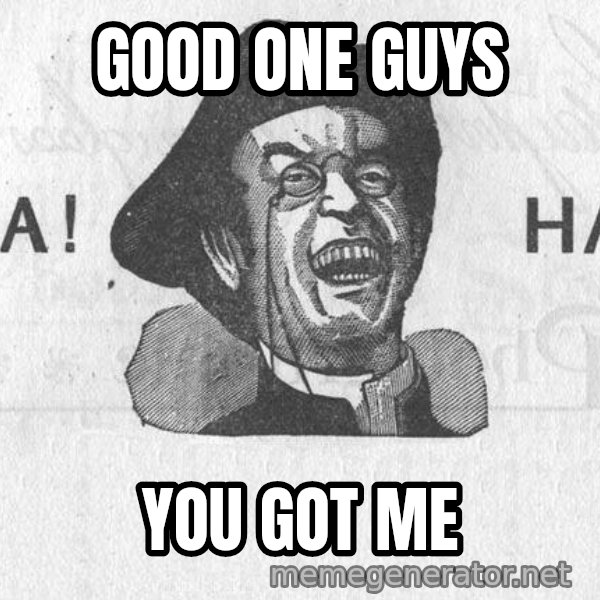 Ha Ha Guy meme: GOOD ONE GUYS / YOU GOT ME