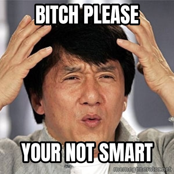 Jackie Chan meme: Bitch please / your not smart
