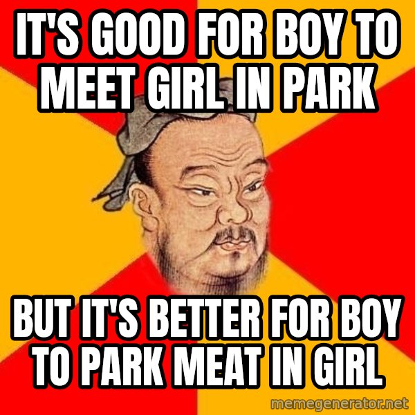 Wise Confucius meme: It's Good for boy to meet girl in Park / But it's better for boy to park meat in girl