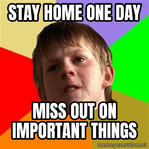 Angry School Boy meme: stay home one day / miss out on important things