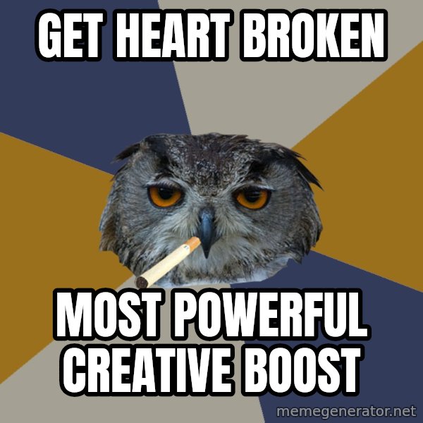 Art Student Owl meme: get Heart broken / most powerful creative boost