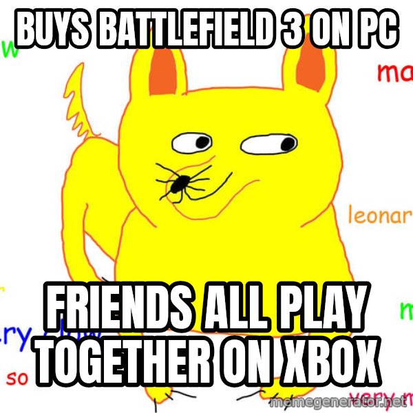 Forever Alone meme: Buys battlefield 3 on PC / friends all play together on xbox
