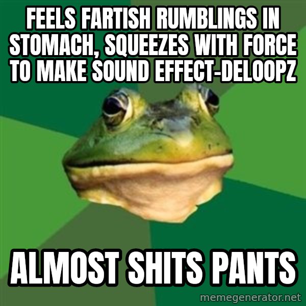 Foul Bachelor Frog meme: feels fartish rumblings in stomach, squeezes with force to make sound effect-deloopz / almost shits pants