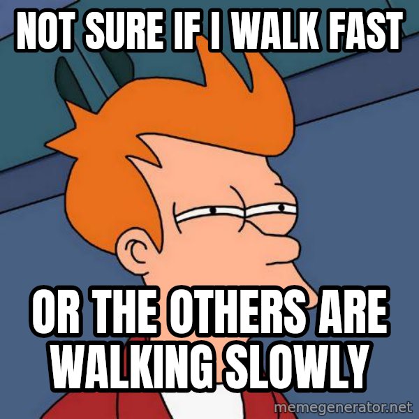 Futurama Fry meme: Not sure if i walk fast / or the others are walking slowly