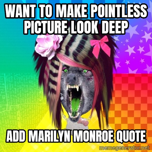 Insanity Scene Wolf meme: want to make pointless picture look deep / add marilyn monroe quote