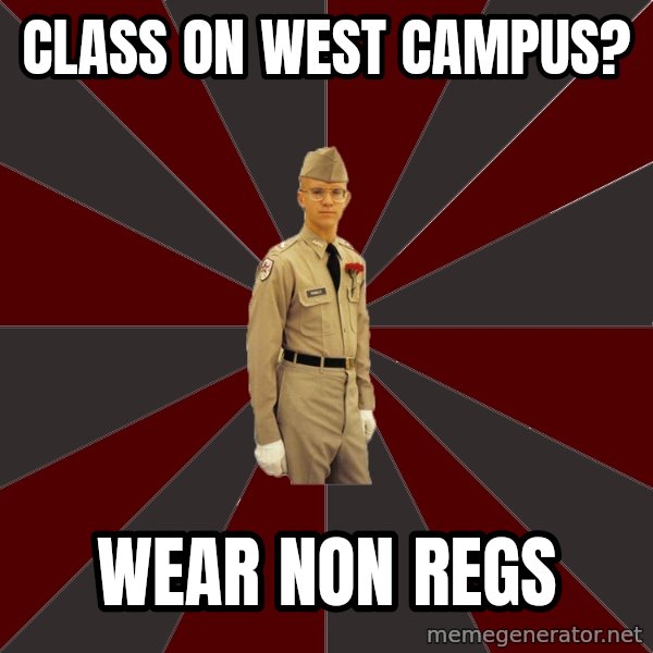 Stereotypical Corps Guy meme: Class on west campus? / wear non regs