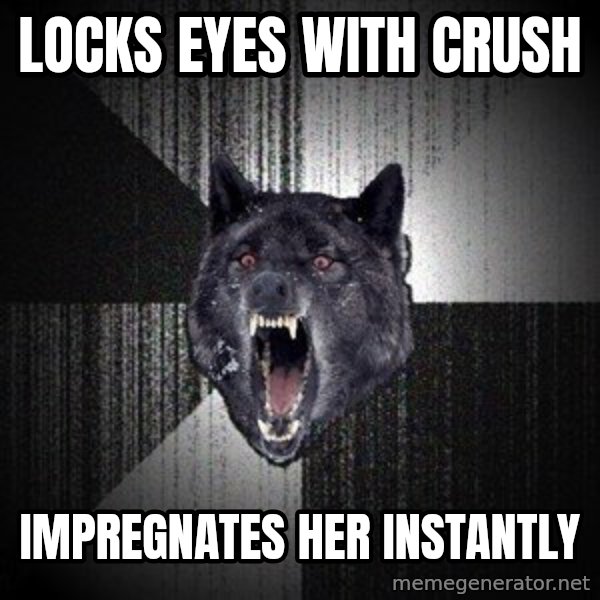 Insanity Wolf meme: locks eyes with crush / impregnates her instantly