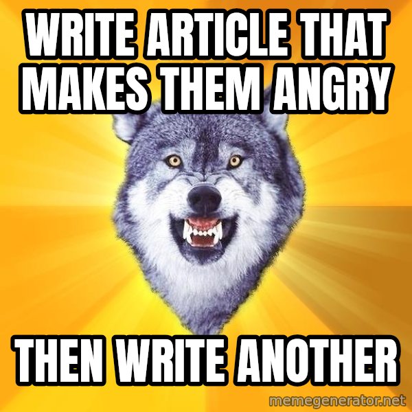 Courage Wolf meme: Write Article that Makes them angry / Then write another