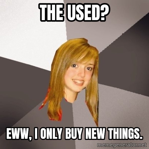 Musically Oblivious 8th Grader meme: The used? / eww, I only buy new things.