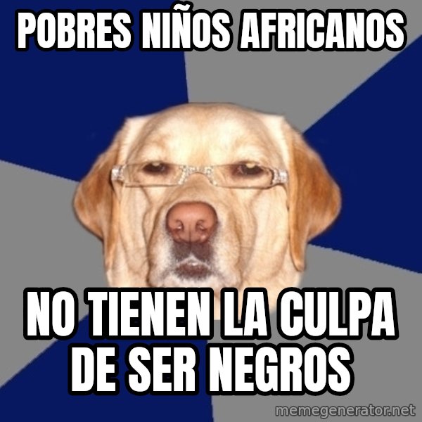 Racist Dawg meme: pobres niños africanos / no tienen la culpa de ser negros