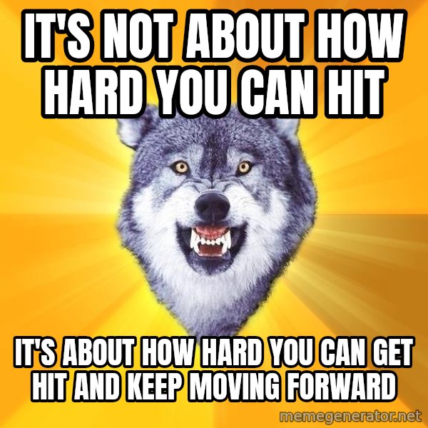 Courage Wolf meme: it's not about how hard you can hit / it's about how hard you can get hit and keep moving forward