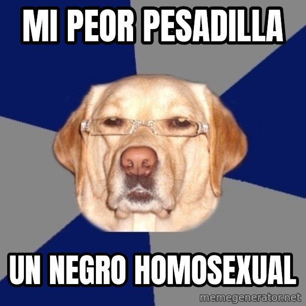 Racist Dawg meme: mi peor pesadilla / un negro homosexual